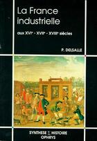 Couverture du livre « La France industrielle aux XVI-XVIII siècles » de Delsalle aux éditions Ophrys