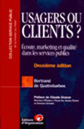 Couverture du livre « Usagers Ou Clients ? : Ecoute, Marketing Et Qualite Dans Les Services Publics » de Bertrand De Quatrebarbes aux éditions Organisation