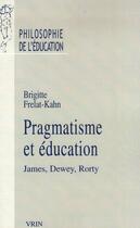 Couverture du livre « Pragmatisme et éducation ; James, Dewey, Rorty » de Brigitte Frelat-Kahn aux éditions Vrin