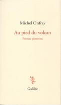 Couverture du livre « Au pied du volcan ; poèmes pierrotins » de Michel Onfray aux éditions Galilee