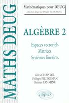 Couverture du livre « Algebre - 2. espaces vectoriels, matrices, systemes lineaires » de Christol/Pilibossian aux éditions Ellipses