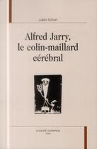 Couverture du livre « Alfred Jarry ; le colin-maillard cérébral » de Julien Schuh aux éditions Honore Champion