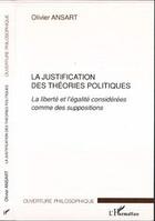 Couverture du livre « La justification des theories politiques - la liberte et l'egalite considerees comme des supposition » de Olivier Ansart aux éditions L'harmattan