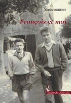 Couverture du livre « Francois Et Moi » de Antoine Bodenes aux éditions Societe Des Ecrivains