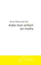Couverture du livre « Aider mon enfant en maths » de Anne Otero Del Val aux éditions Editions Le Manuscrit