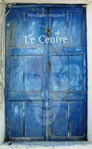 Couverture du livre « Le centre » de Carl Alexandre aux éditions Publibook