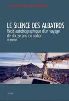 Couverture du livre « Le silence des albatros ; récit autobiographique d'un voyage de douze ans voilier » de Eric Beauvilain aux éditions L'ancre De Marine