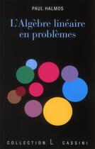 Couverture du livre « L'algèbre linéaire en problèmes » de Paul Halmos aux éditions Cassini