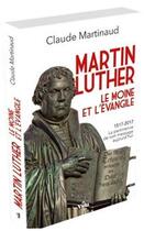 Couverture du livre « Martin Luther, le moine et l'Evangile ; 15717-2017, la pertinence de son message aujourd'hui » de Claude Martinaud aux éditions Vida