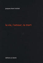 Couverture du livre « Vie,l'amour,la mort (la) » de Jacques-Henri Michot aux éditions Al Dante