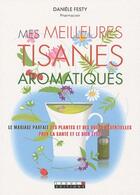 Couverture du livre « Mes meilleures tisanes aromatiques ; la maraige parfait des plantes et des huiles essentielles pour la santé et le bien-être » de Daniele Festy aux éditions Leduc