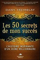 Couverture du livre « Les 50 secrets de mon succès ; l'histoire inspirante d'un jeune millionnaire » de Dany Tremblay aux éditions Dauphin Blanc