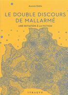 Couverture du livre « Le double discours de Mallarmé ; une initiation à la fiction » de Annick Ettlin aux éditions Ithaque