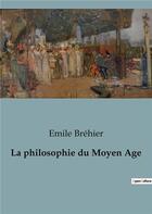 Couverture du livre « La philosophie du Moyen Age » de Emile Brehier aux éditions Shs Editions