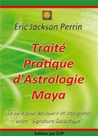 Couverture du livre « Traité pratique d'astrologie Maya ; le livre pour découvrir et interpréter votre 