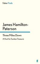 Couverture du livre « Three miles down ; a hunt for Sunken treasure » de James Hamilton-Paterson aux éditions Faber And Faber Digital
