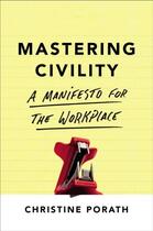 Couverture du livre « MASTERING CIVILITY - A MANIFESTO FOR THE WORKPLACE » de Christine Porath aux éditions Grand Central