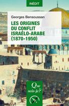 Couverture du livre « Les origines du conflit israélo-arabe (1870-1950) » de Georges Bensoussan aux éditions Que Sais-je ?