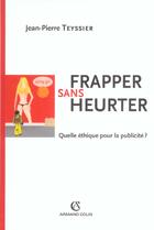 Couverture du livre « Frapper sans heurter ; quelle éthique pour la publicité ? » de Jean-Pierre Teyssier aux éditions Armand Colin