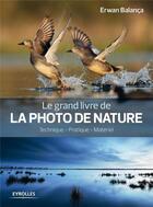 Couverture du livre « Le grand livre de la photo de nature ; techniques, pratique, matériel » de Erwan Balanca aux éditions Eyrolles