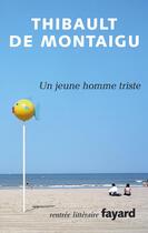 Couverture du livre « Un jeune homme triste » de Thibault De Montaigu aux éditions Fayard