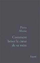 Couverture du livre « Comment briser le coeur de sa mère » de Pierre Ahnne aux éditions Fayard