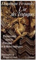 Couverture du livre « L'or des Tropiques ; promenades dans le Portugal et le Brésil baroques » de Dominique Fernandez et Ferrante Ferranti aux éditions Grasset