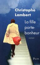 Couverture du livre « La fille porte-bonheur » de Christophe Lambert aux éditions Plon