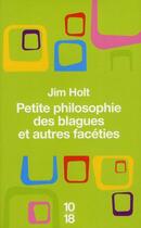 Couverture du livre « Petite philosophie des blagues et autres facéties » de Holt Jim aux éditions 10/18