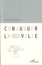 Couverture du livre « Conjuguer la ville ; architecture, antrhropologie, pédagogie » de Roselyne De Villanova aux éditions L'harmattan