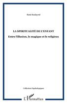 Couverture du livre « La spiritualité de l'enfant : entre l'illusion, le magique et le religieux » de Rene Soulayrol aux éditions Editions L'harmattan