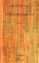 Couverture du livre « La machine à rêves » de Michel Labonne aux éditions Editions L'harmattan