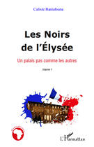 Couverture du livre « Les noirs de l'Elysée t.1 ; un palais pas comme les autres » de Calixte Baniafouna aux éditions Editions L'harmattan