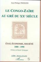 Couverture du livre « Le Congo-Zaïre au gré du XX siècle ; état, économie, société, 1880-1990 » de Jean-Philippe Peemans aux éditions Editions L'harmattan