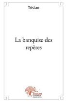 Couverture du livre « La banquise de repères » de Tristan aux éditions Edilivre