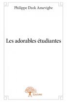 Couverture du livre « Les adorables étudiantes » de Philippe Dzek Amevigbe aux éditions Edilivre