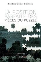 Couverture du livre « La position parfaite des pièces du puzzle » de Seydina Oumar Diedhiou aux éditions L'harmattan