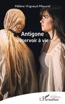 Couverture du livre « Antigone : réservoir à vie » de Helene Vrignaud-Masurel aux éditions L'harmattan