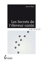 Couverture du livre « Les secrets de l'éleveur canin » de Joanne Pepin aux éditions Societe Des Ecrivains