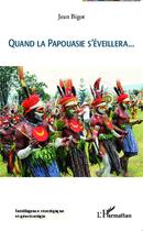 Couverture du livre « Quand la Papouasie s'éveillera » de Jean Bigot aux éditions L'harmattan
