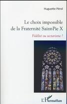 Couverture du livre « Le choix impossible de la Fraternité Saint-Pie X ; fidelité ou sectarisme ? » de Huguette Perol aux éditions L'harmattan