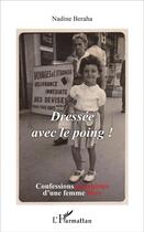 Couverture du livre « Dressée avec le poing ! : Confessions gauchistes d'une femme libre » de Nadine Beraha aux éditions L'harmattan