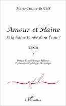 Couverture du livre « Amour et haine ; si la haine tombe dans l'eau ? » de Marie-France Rothe aux éditions L'harmattan