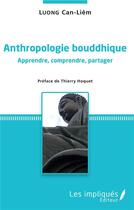 Couverture du livre « Anthropologie bouddhique ; apprendre, comprendre, partager » de Cân-Liêm Luong aux éditions Les Impliques