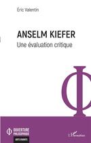 Couverture du livre « Anselm Kiefer, une évaluation critique » de Eric Valentin aux éditions L'harmattan