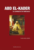 Couverture du livre « Abd el-kader - le combat et la tolerance » de Yahia Belaskri aux éditions Magellan & Cie