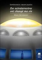 Couverture du livre « Expériences inexpliquées : Les extraterrestres ont changé ma vie ! » de Marc Bethmont aux éditions Jmg
