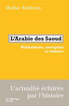 Couverture du livre « L'Arabie des Saoud ; wahhabisme, corruption et violence » de Malise Ruthven aux éditions Fabrique