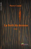 Couverture du livre « La forêt du dessous » de Pierre Cousin aux éditions Ex-Æquo