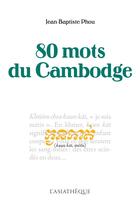 Couverture du livre « 80 mots du Cambodge » de Jean-Baptiste Phou aux éditions Asiatheque